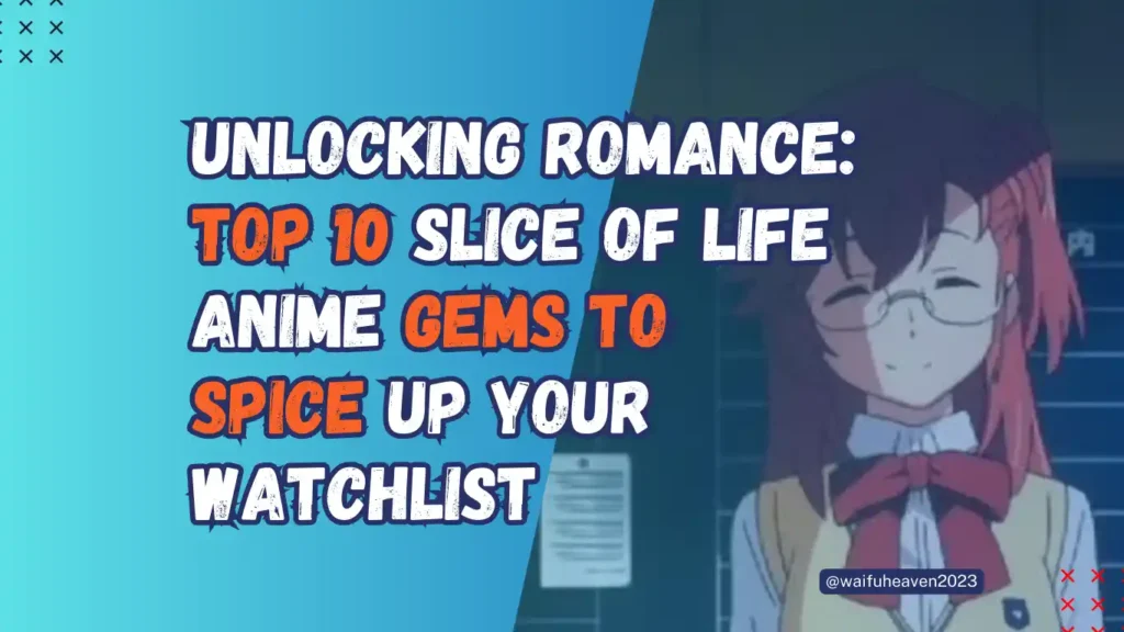 Unlocking Romance Top 10 Slice of Life Anime Gems to Spice Up Your Watchlist