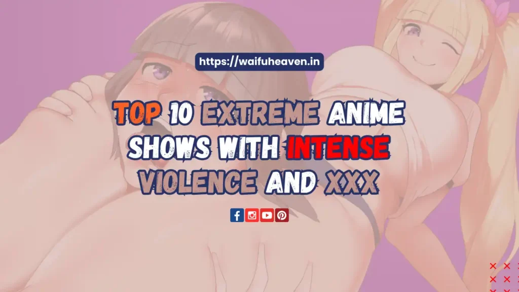 Top 10 Extreme Anime Shows with Intense Violence and XXX