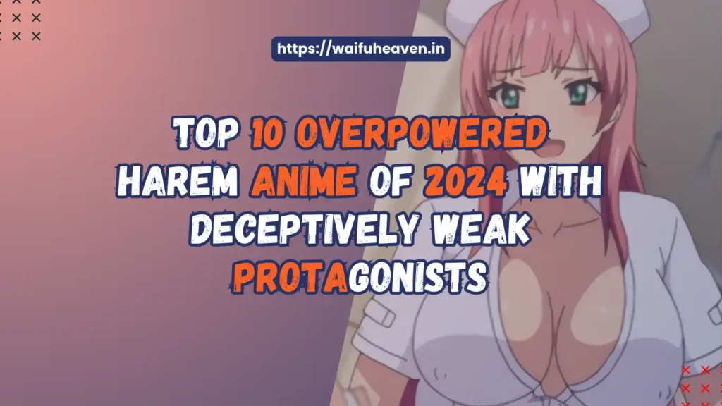 Top 10 Overpowered Harem Anime of 2024 with Deceptively Weak Protagonists